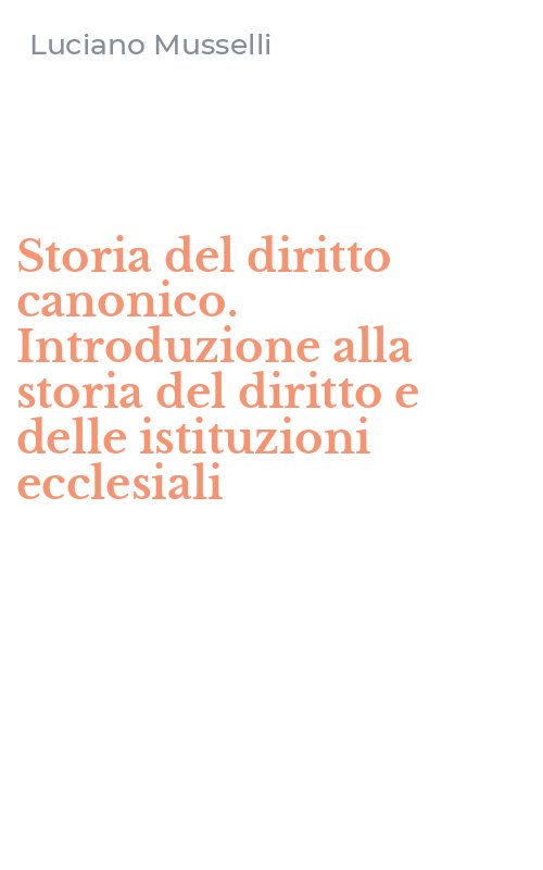 Storia del diritto canonico. Introduzione alla storia del diritto e delle istituzioni ecclesiali
