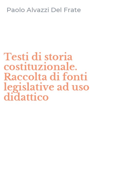 Testi di storia costituzionale. Raccolta di fonti legislative ad uso didattico