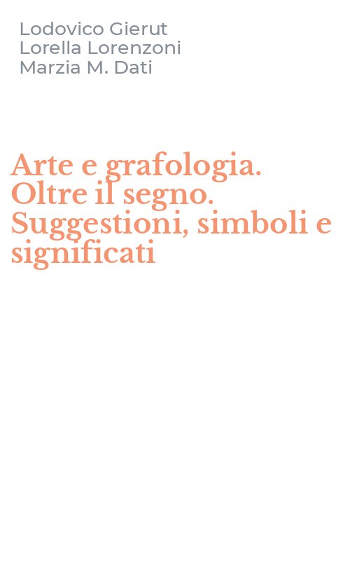 Arte e grafologia. Oltre il segno. Suggestioni, simboli e significati