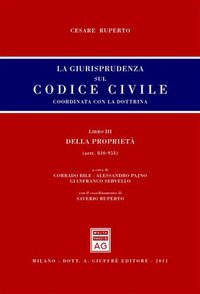 La giurisprudenza sul codice civile. Coordinata con la dottrina. Libro III: Della proprietà. Artt. 810-951