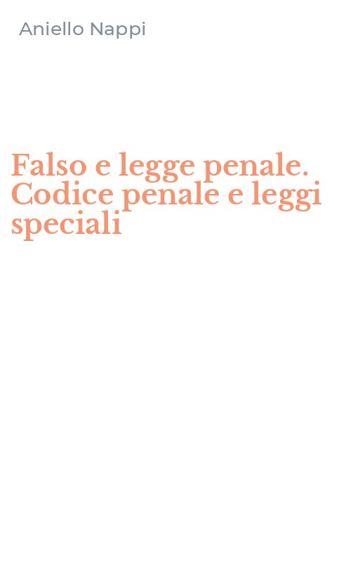 Falso e legge penale. Codice penale e leggi speciali