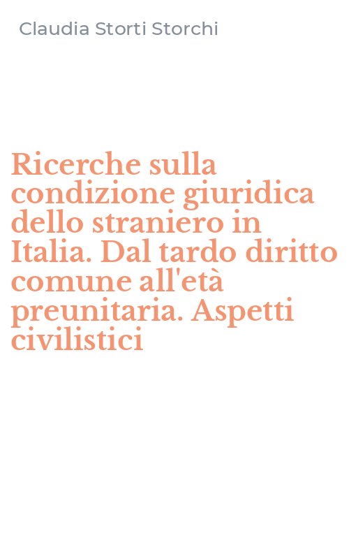 Ricerche sulla condizione giuridica dello straniero in Italia. Dal tardo diritto comune all'età preunitaria. Aspetti civilistici