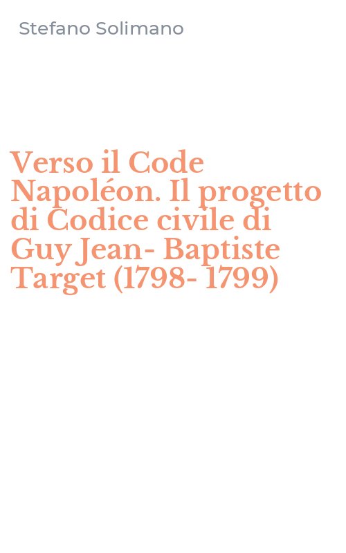 Verso il Code Napoléon. Il progetto di Codice civile di Guy Jean-Baptiste Target (1798-1799)