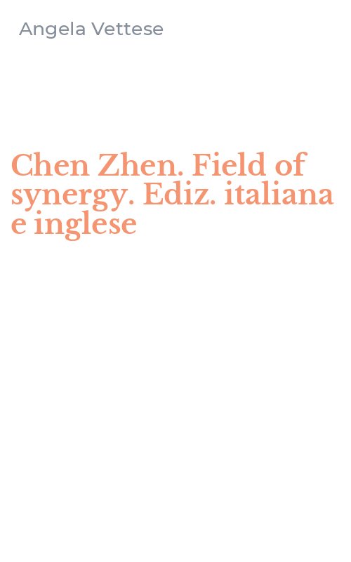 Chen Zhen. Field of synergy. Ediz. italiana e inglese