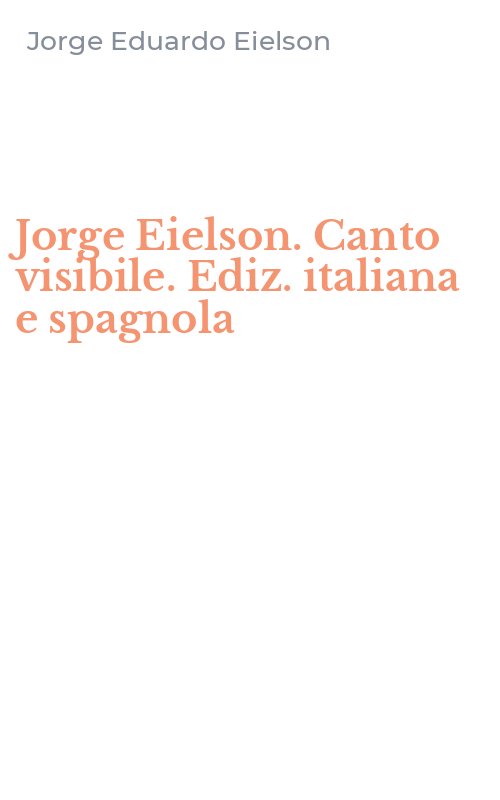 Jorge Eielson. Canto visibile. Ediz. italiana e spagnola
