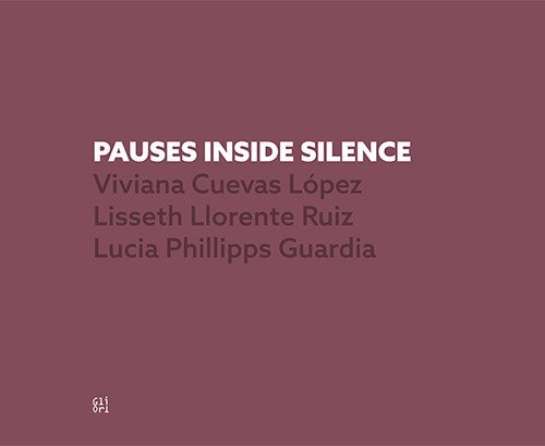 Pauses inside silence. Viviana Cuevas López, Lisseth Lorence Ruiz, Lucia Phillipps Guardia