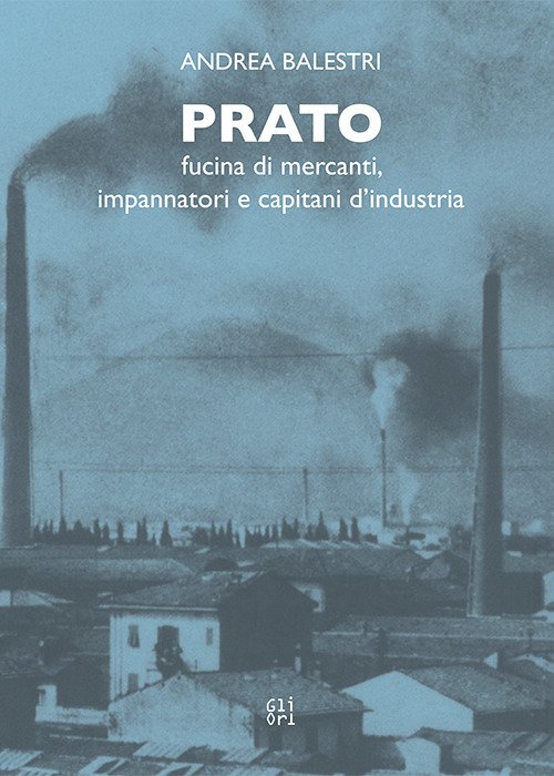 Prato. Fucina di mercanti, impaginatori e capitani d'industria