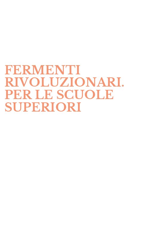 FERMENTI RIVOLUZIONARI. PER LE SCUOLE SUPERIORI