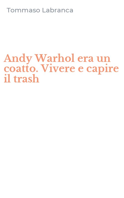 Andy Warhol era un coatto. Vivere e capire il trash
