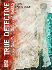 True detective. Vivere e morire a Los Angeles
