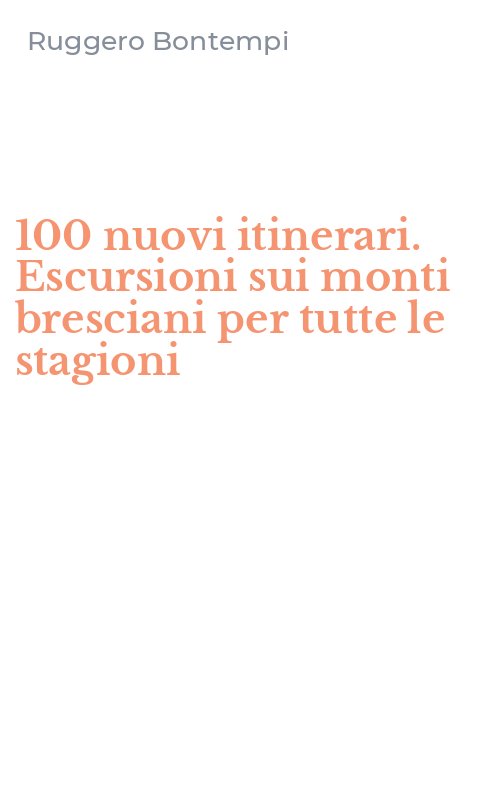 100 nuovi itinerari. Escursioni sui monti bresciani per tutte le stagioni