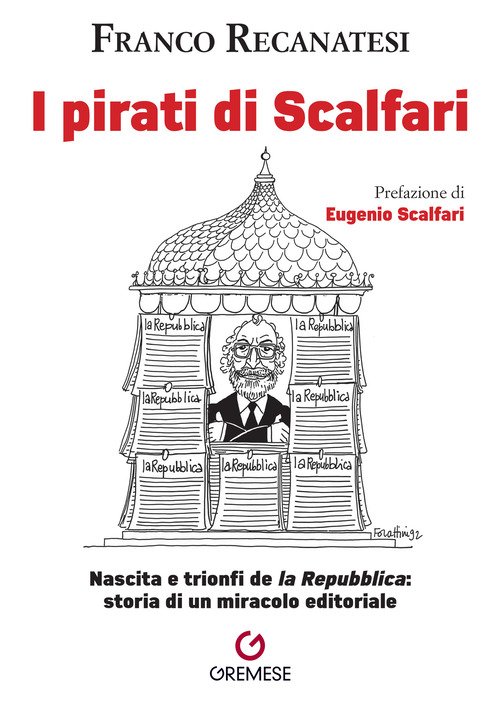 I pirati di Scalfari. Nascita e trionfi de «la Repubblica»: storia di un miracolo editoriale
