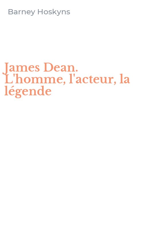 James Dean. L'homme, l'acteur, la légende