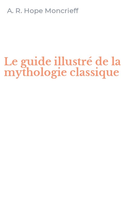 Le guide illustré de la mythologie classique