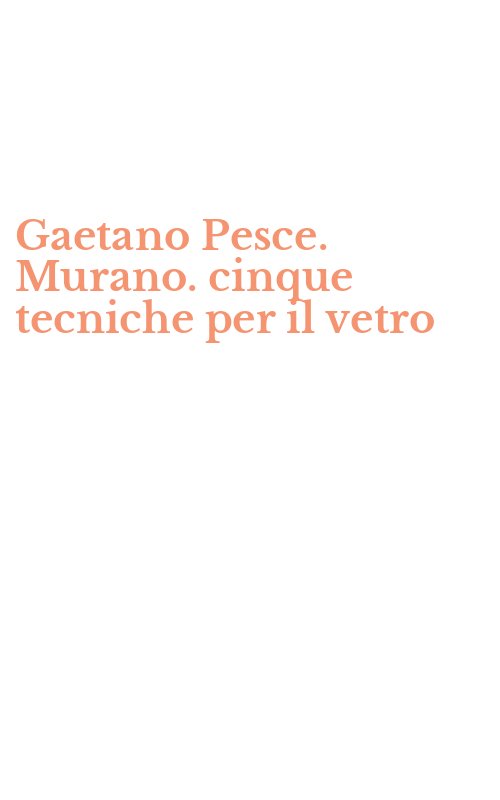 Gaetano Pesce. Murano. cinque tecniche per il vetro