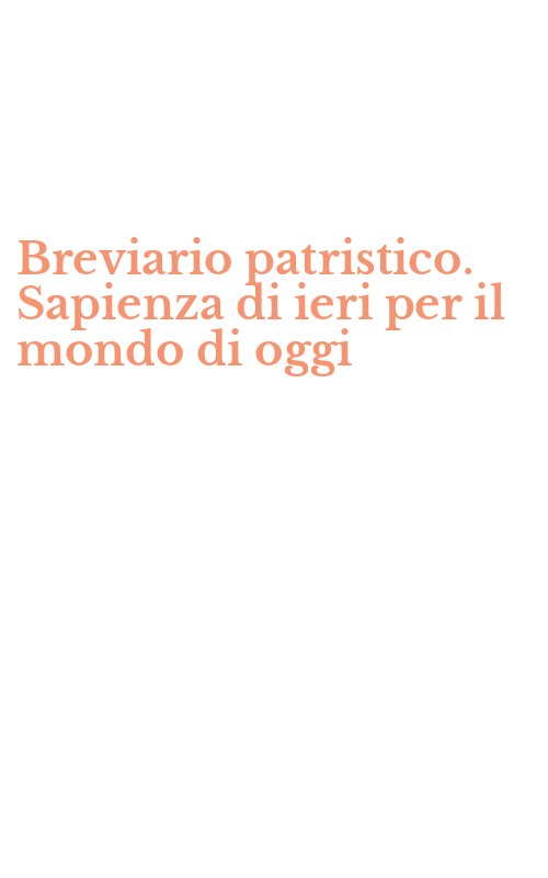 Breviario patristico. Sapienza di ieri per il mondo di oggi
