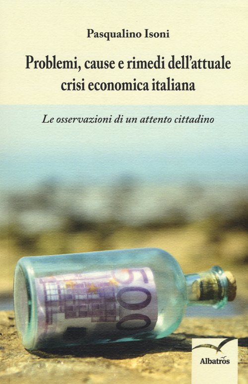 Problemi, cause e rimedi dell'attuale crisi economica italiana. Le osservazioni di un attento cittadino