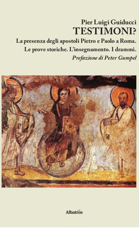 Testimoni? La presenza degli apostoli Pietro e Paolo a Roma. Le prove storiche. L'insegnamento. I drammi