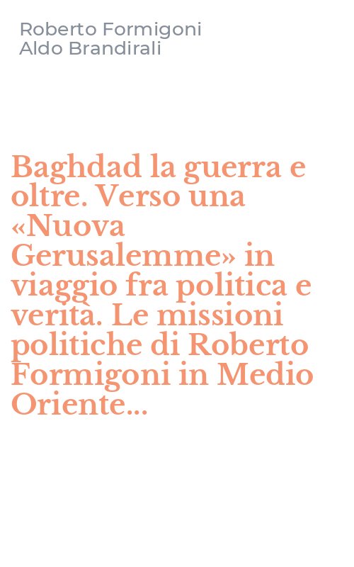 Baghdad la guerra e oltre. Verso una «Nuova Gerusalemme» in viaggio fra politica e verità. Le missioni politiche di Roberto Formigoni in Medio Oriente...