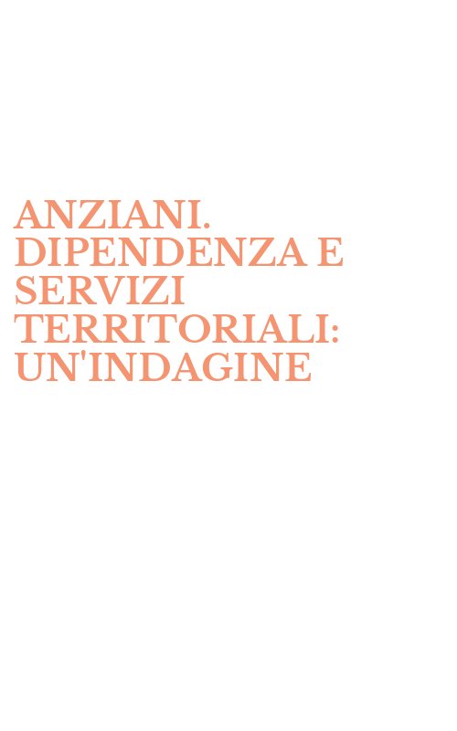 ANZIANI. DIPENDENZA E SERVIZI TERRITORIALI: UN'INDAGINE