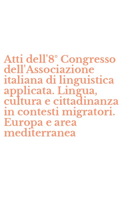 Atti dell'8° Congresso dell'Associazione italiana di linguistica applicata. Lingua, cultura e cittadinanza in contesti migratori. Europa e area mediterranea