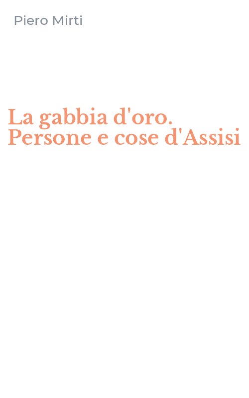 La gabbia d'oro. Persone e cose d'Assisi