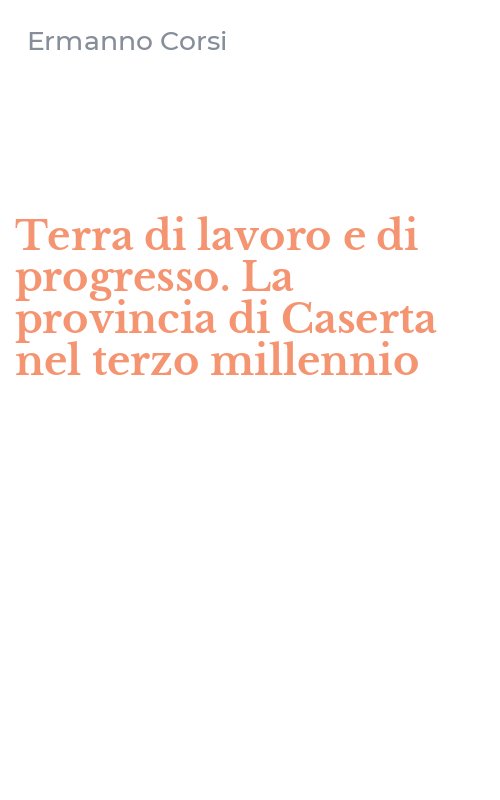 Terra di lavoro e di progresso. La provincia di Caserta nel terzo millennio