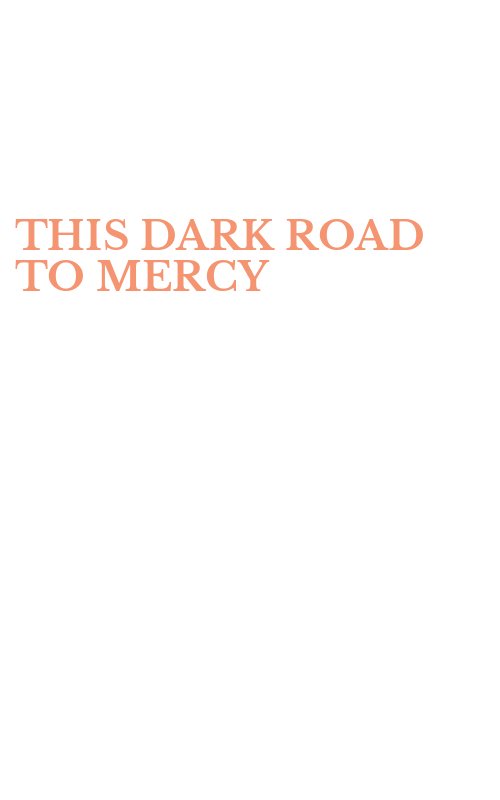 THIS DARK ROAD TO MERCY