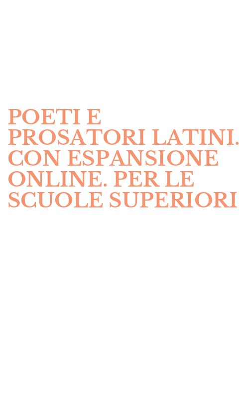 POETI E PROSATORI LATINI. CON ESPANSIONE ONLINE. PER LE SCUOLE SUPERIORI
