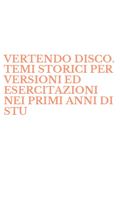 VERTENDO DISCO. TEMI STORICI PER VERSIONI ED ESERCITAZIONI NEI PRIMI ANNI DI STU