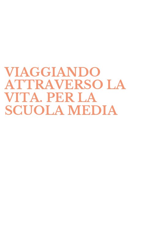 VIAGGIANDO ATTRAVERSO LA VITA. PER LA SCUOLA MEDIA