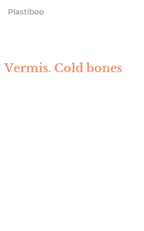 Vermis. Cold bones