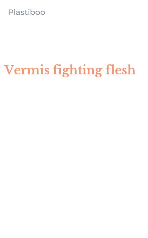 Vermis fighting flesh