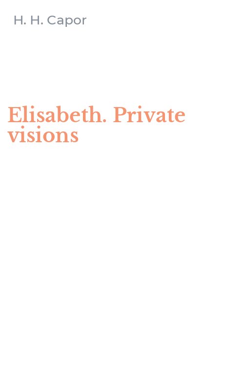 Elisabeth. Private visions