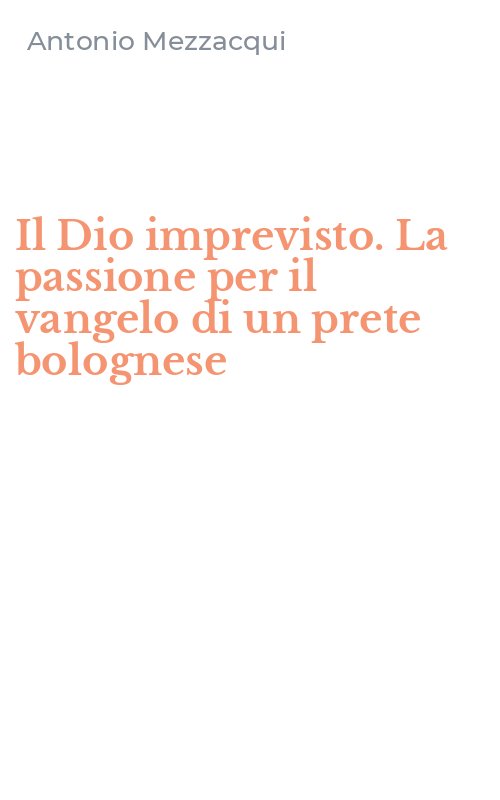 Il Dio imprevisto. La passione per il vangelo di un prete bolognese