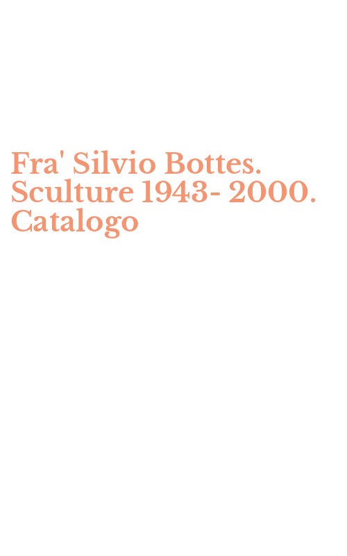 Fra' Silvio Bottes. Sculture 1943-2000. Catalogo