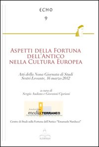 Aspetti della fortuna dell'antico nella cultura Europea. Atti della 9° Giornata di studi (Sestri Levante, 16 marzo 2012)