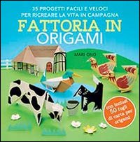 Fattoria in origami. 35 progetti facili e veloci per ricreare la vita in campagna