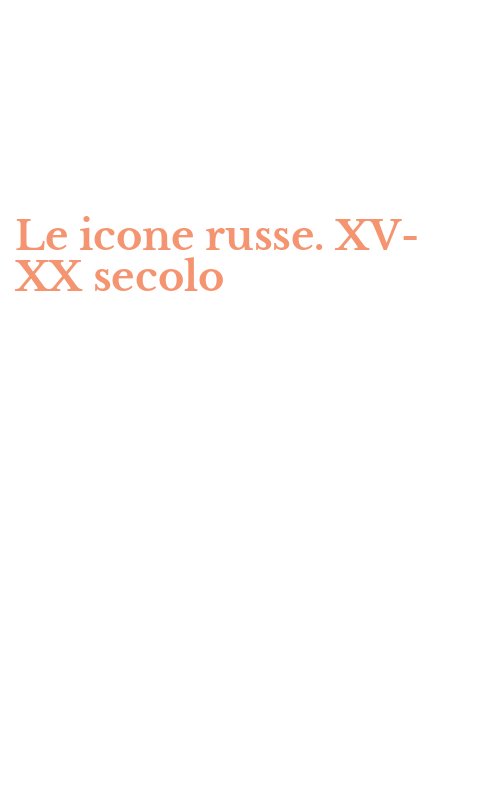 Le icone russe. XV-XX secolo