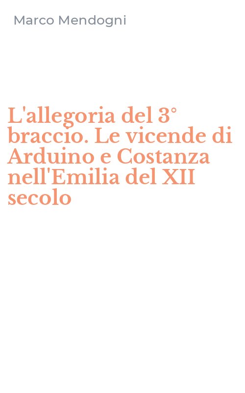 L'allegoria del 3° braccio. Le vicende di Arduino e Costanza nell'Emilia del XII secolo
