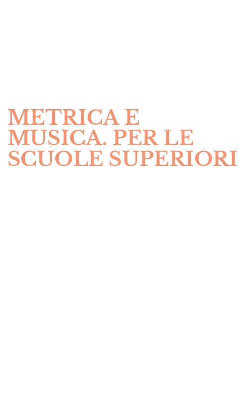 METRICA E MUSICA. PER LE SCUOLE SUPERIORI