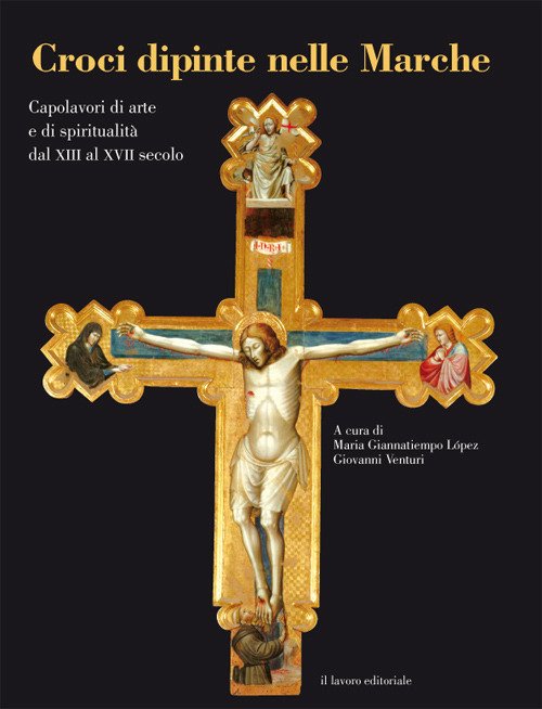 Croci dipinte nelle Marche. Capolavori di arte e di spiritualità dal XIII al XVII secolo