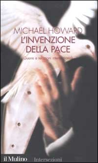 L'invenzione della pace. Guerre e relazioni internazionali