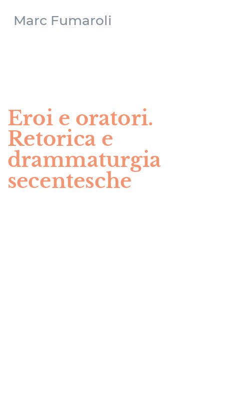 Eroi e oratori. Retorica e drammaturgia secentesche