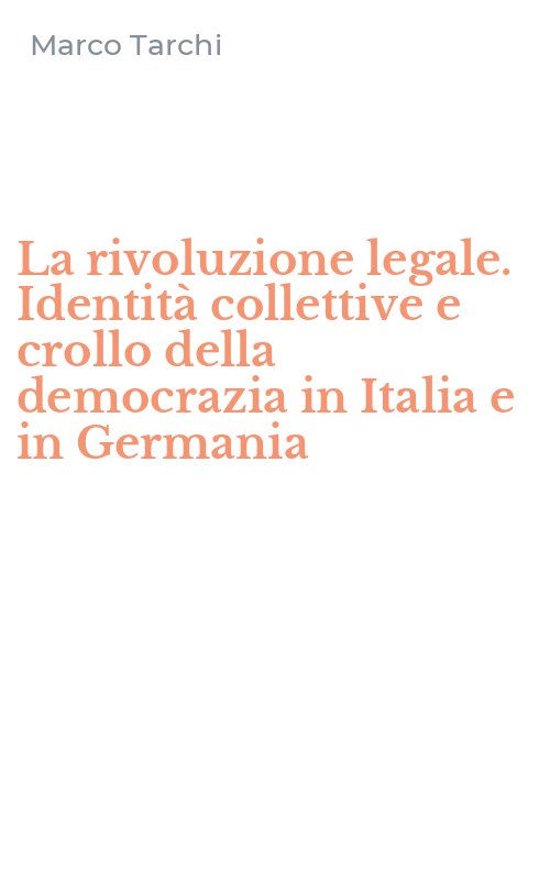 La rivoluzione legale. Identità collettive e crollo della democrazia in Italia e in Germania