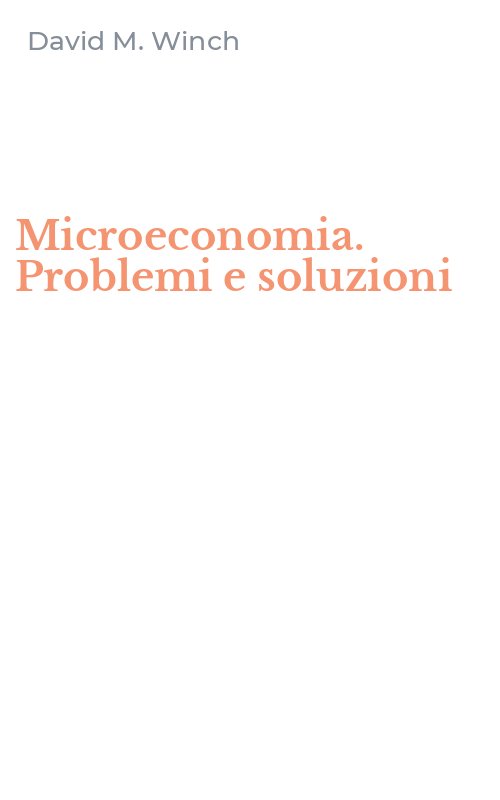 Microeconomia. Problemi e soluzioni