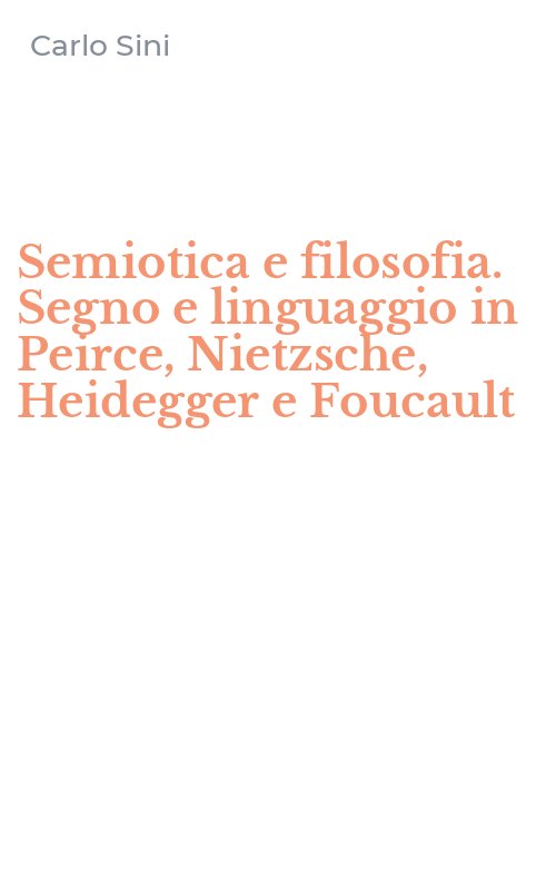 Semiotica e filosofia. Segno e linguaggio in Peirce, Nietzsche, Heidegger e Foucault