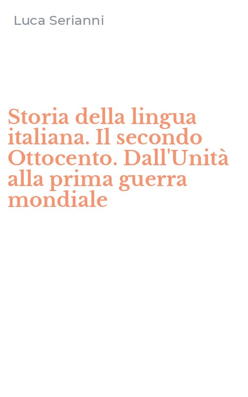 Storia della lingua italiana. Il secondo Ottocento. Dall'Unità alla prima guerra mondiale