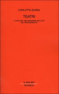 Teatri. L'Italia del melodramma nell'età del Risorgimento
