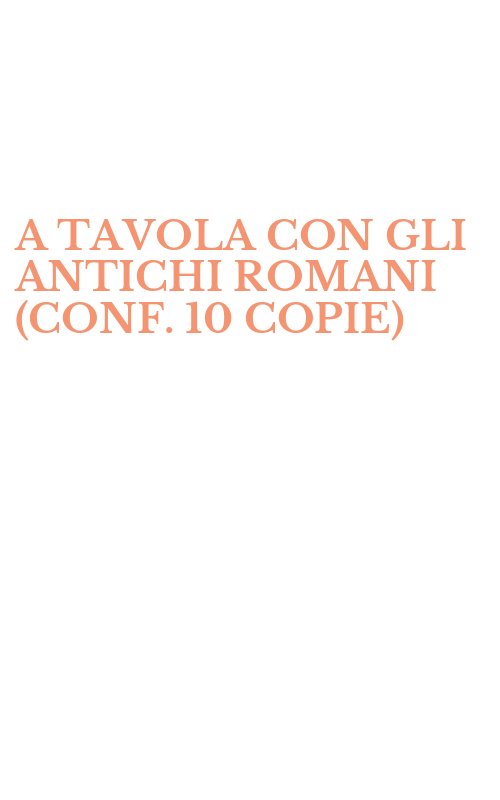 A TAVOLA CON GLI ANTICHI ROMANI (CONF. 10 COPIE)